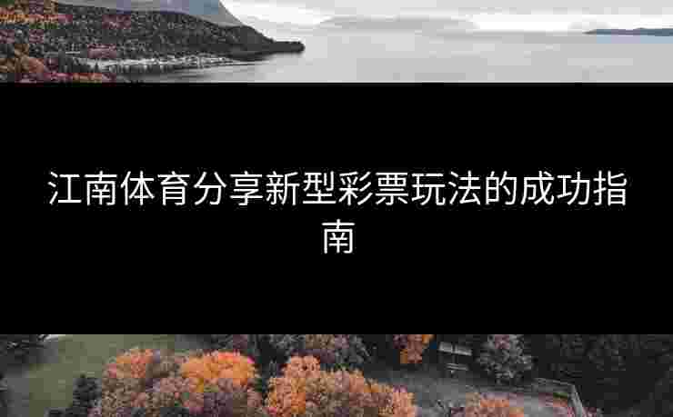 江南体育分享新型彩票玩法的成功指南
